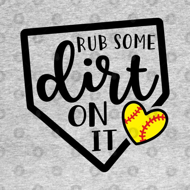 Rub Some Dirt On It Softball by GlimmerDesigns